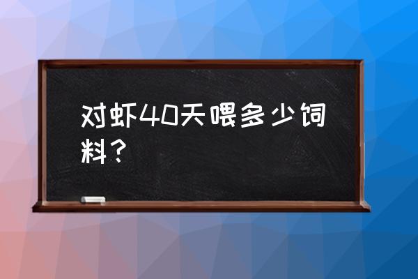 虾饲料购买渠道 对虾40天喂多少饲料？