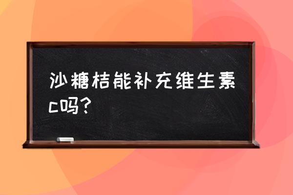 如何用沙糖桔做简单又好吃的美食 沙糖桔能补充维生素c吗?