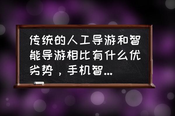 三毛游app免费吗 传统的人工导游和智能导游相比有什么优劣势，手机智能导游可惜取代人工导游吗？