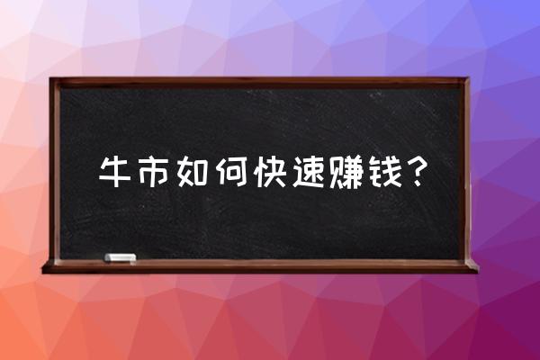 恋战游戏怎么赚钱 牛市如何快速赚钱？