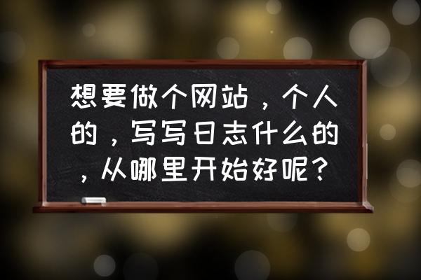 emlog插件怎么上传 想要做个网站，个人的，写写日志什么的，从哪里开始好呢？