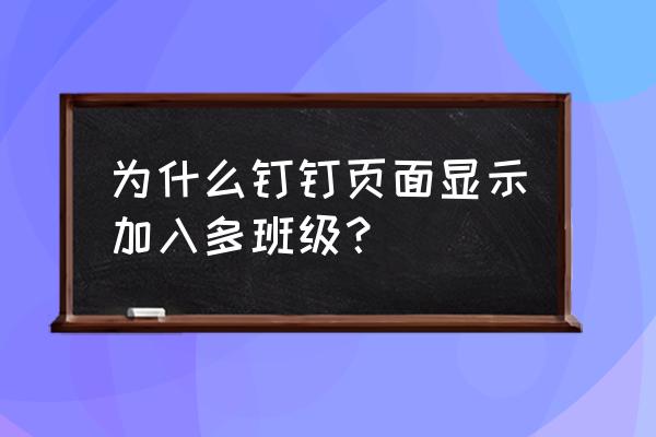 钉钉怎么加入之前的班级 为什么钉钉页面显示加入多班级？