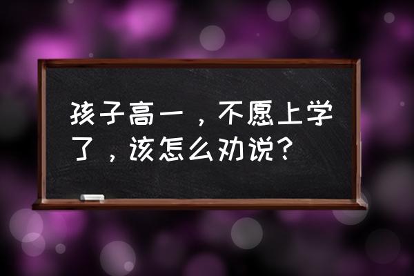 怎么劝说孩子继续读书 孩子高一，不愿上学了，该怎么劝说？