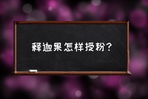 菠萝用水彩笔怎么画 释迦果怎样授粉？