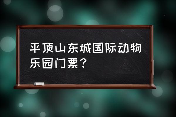 动物乐园游戏入口 平顶山东城国际动物乐园门票？