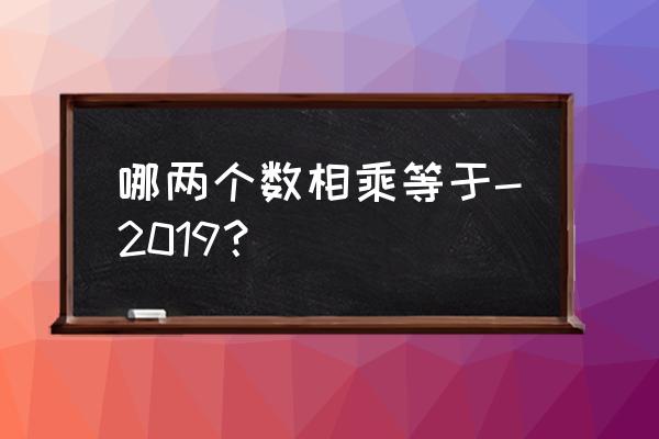 excel绝对值乘积函数的使用方法 哪两个数相乘等于-2019？