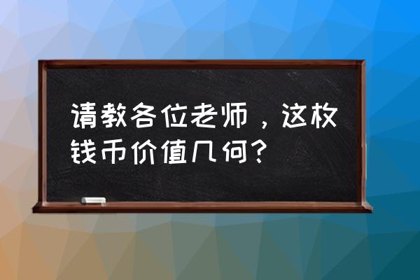 钱币品相对照表 请教各位老师，这枚钱币价值几何？