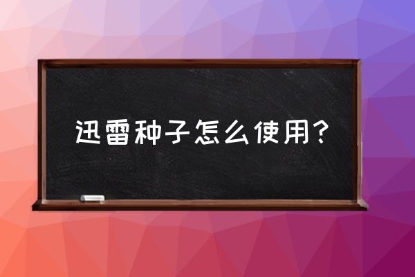 迅雷安全口令在哪里输入 迅雷种子怎么使用？