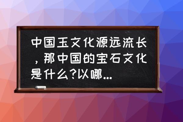 佩戴龙形戒指有忌讳吗 中国玉文化源远流长，那中国的宝石文化是什么?以哪一种宝石为代表？