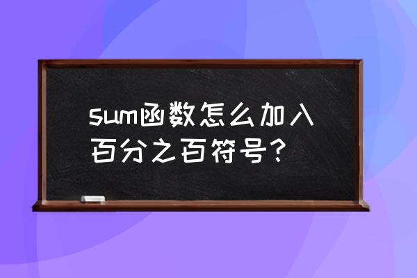 怎么输入百分之百符号 sum函数怎么加入百分之百符号？