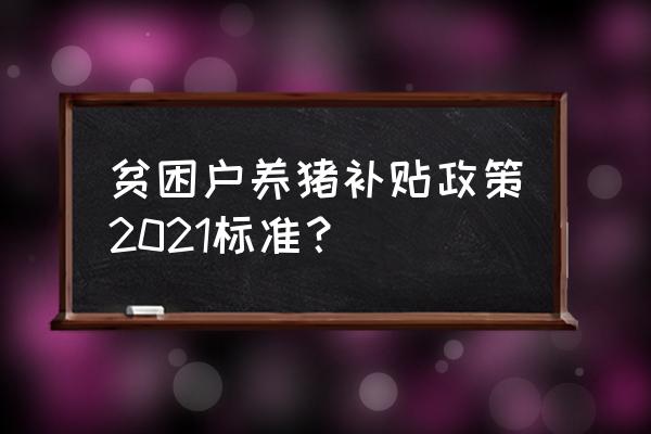 牧场奇迹养猪攻略 贫困户养猪补贴政策2021标准？