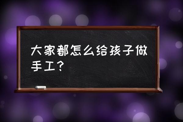 黏土手工向日葵 大家都怎么给孩子做手工？