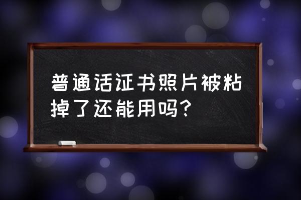 普通话成绩查询打印入口官网 普通话证书照片被粘掉了还能用吗？