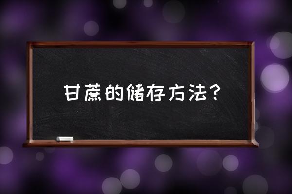 甘蔗的储存方法和注意事项 甘蔗的储存方法？