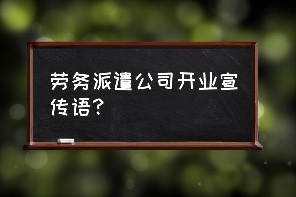 劳务派遣公司怎么开通企业号 劳务派遣公司开业宣传语？