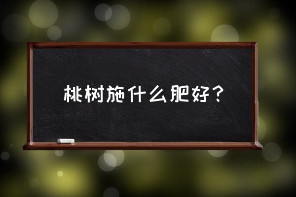 桃树打什么药可以补钙 桃树施什么肥好？