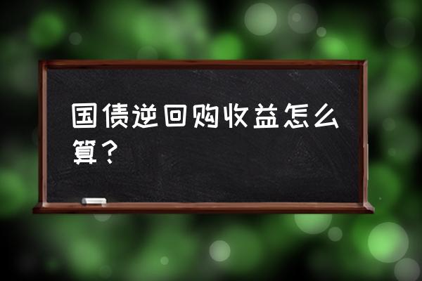 国庆前国债逆回购最佳买入天数 国债逆回购收益怎么算？