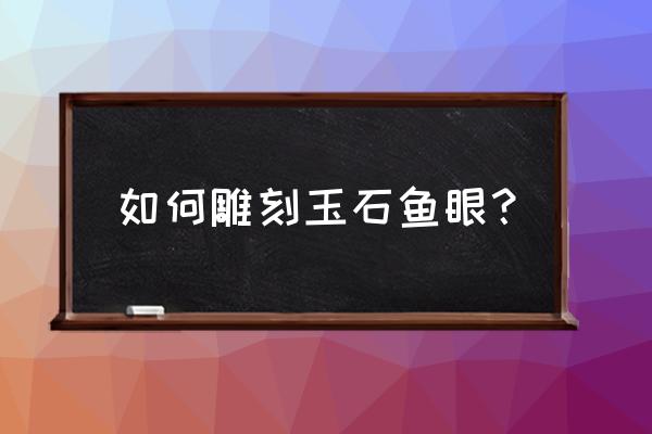 玉石挂件雕刻常用到的动物图形 如何雕刻玉石鱼眼？