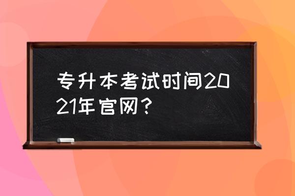 专升本网上报名缴费流程 专升本考试时间2021年官网？